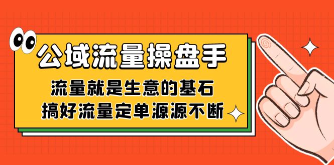 公域流量-操盘手,流量就是生意的基石,搞好流量定单源源不断网赚项目-副业赚钱-互联网创业-资源整合众享汇研习社