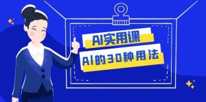 AI·实用课:Al的·30种用法,工作效率提升数倍(31节课)网赚项目-副业赚钱-互联网创业-资源整合众享汇研习社