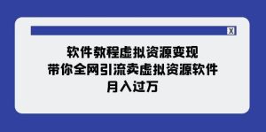软件教程虚拟资源变现：带你全网引流卖虚拟资源软件，月入过万（11节课）网赚项目-副业赚钱-互联网创业-资源整合众享汇研习社