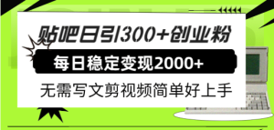 贴吧日引300+创业粉日稳定2000+收益无需写文剪视频简单好上手！网赚项目-副业赚钱-互联网创业-资源整合众享汇研习社