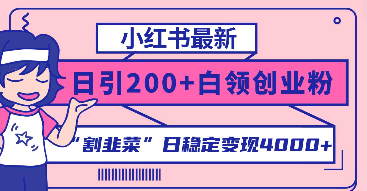 小红书最新日引200+创业粉”割韭菜“日稳定变现4000+实操教程!网赚项目-副业赚钱-互联网创业-资源整合众享汇研习社