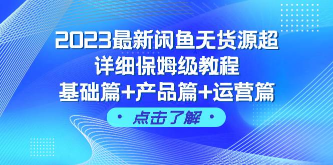 2023最新闲鱼无货源超详细保姆级教程,基础篇+产品篇+运营篇(43节课)网赚项目-副业赚钱-互联网创业-资源整合众享汇研习社