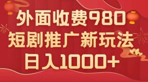 外面收费980,短剧推广最新搬运玩法,几分钟一个作品,日入1000+网赚项目-副业赚钱-互联网创业-资源整合众享汇研习社