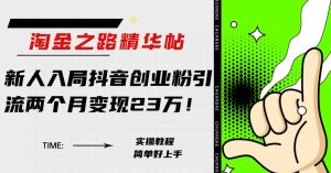 淘金之路精华帖新人入局抖音创业粉引流两个月变现23万!网赚项目-副业赚钱-互联网创业-资源整合众享汇研习社