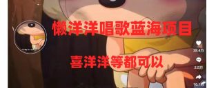 懒洋洋唱歌蓝海项目，单条作品上10+点赞，变现稳定/快（教程+工具）网赚项目-副业赚钱-互联网创业-资源整合众享汇研习社