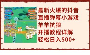 最新火爆的抖音直播弹幕小游戏羊羊抗狼，开播教程详解，轻松日入500+网赚项目-副业赚钱-互联网创业-资源整合众享汇研习社