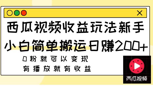 西瓜视频收益玩法，新手小白简单搬运日赚200+0粉就可以变现 有播放就有收益网赚项目-副业赚钱-互联网创业-资源整合众享汇研习社