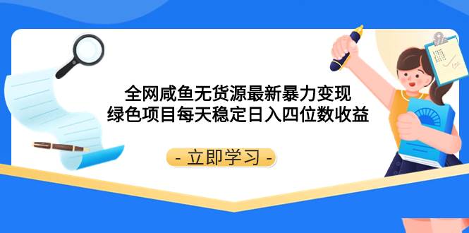全网咸鱼无货源最新暴力变现 绿色项目每天稳定日入四位数收益网赚项目-副业赚钱-互联网创业-资源整合众享汇研习社