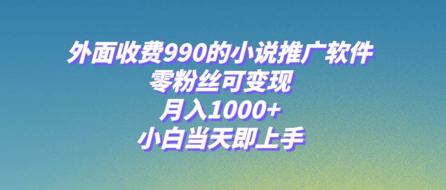 小说推广软件,零粉丝可变现,月入1000+,小白当天即上手【附189G素材】网赚项目-副业赚钱-互联网创业-资源整合众享汇研习社