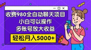 收费980的全自动聊天玩法，小白可以操作，多账号放大收益，轻松月入5000+网赚项目-副业赚钱-互联网创业-资源整合众享汇研习社