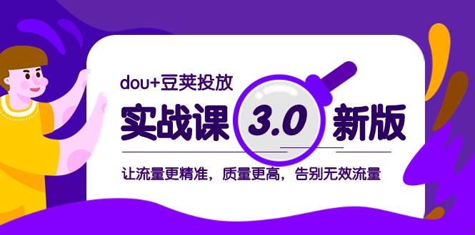 dou+豆荚投放实战课3.0新版,让流量更精准,质量更高,告别无效流量网赚项目-副业赚钱-互联网创业-资源整合众享汇研习社