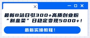 最新B站日引300+高质创业粉教程！“割韭菜”日稳定变现5000+！网赚项目-副业赚钱-互联网创业-资源整合众享汇研习社