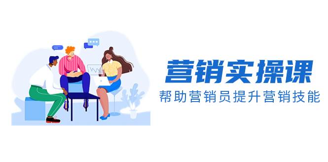 营销实操课,帮助营销员提升营销技能【完结】【音频+文档】网赚项目-副业赚钱-互联网创业-资源整合众享汇研习社