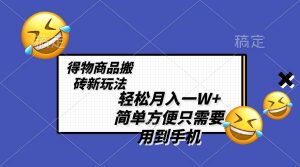 轻松月入一W+，得物商品搬砖新玩法，简单方便 一部手机即可 不需要剪辑制作网赚项目-副业赚钱-互联网创业-资源整合众享汇研习社