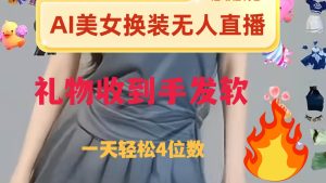 ai美女换装直播 纯无人 礼物收到手软 日入2000+网赚项目-副业赚钱-互联网创业-资源整合众享汇研习社