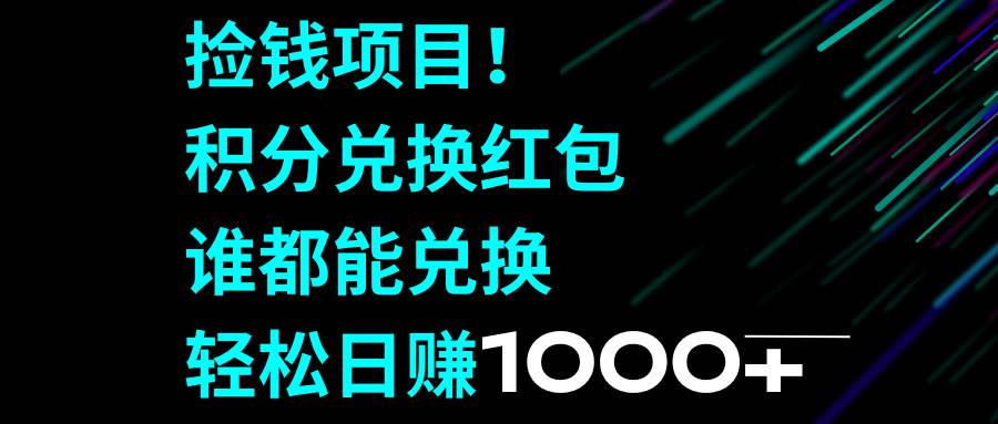 捡钱项目！积分兑换红包，谁都能兑换，轻松日赚1000+网赚项目-副业赚钱-互联网创业-资源整合众享汇研习社