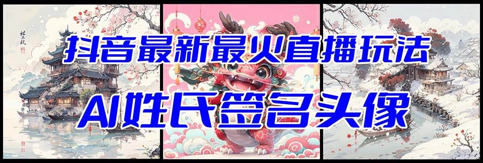 抖音最新最火Ai姓氏签名头像直播玩法(含开播视频教程+头像AI自动生成软件)网赚项目-副业赚钱-互联网创业-资源整合众享汇研习社