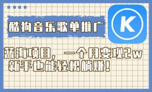酷狗音乐歌单推广蓝海项目，一个月变现2w，新手也能轻松躺赚！网赚项目-副业赚钱-互联网创业-资源整合众享汇研习社
