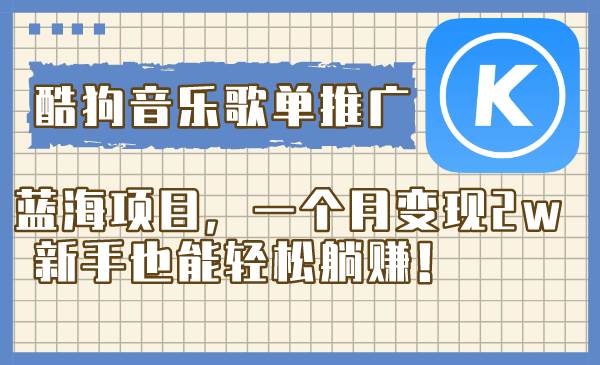 酷狗音乐歌单推广蓝海项目,一个月变现2w,新手也能轻松躺赚!网赚项目-副业赚钱-互联网创业-资源整合众享汇研习社