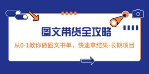 超火的图文带货全攻略:从0-1教你做图文书单,快速拿结果-长期项目网赚项目-副业赚钱-互联网创业-资源整合众享汇研习社