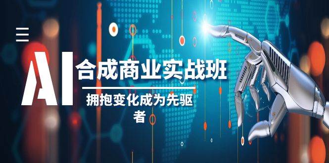 AI-合成商业实操班,拥抱变化成为先驱者(19节课)网赚项目-副业赚钱-互联网创业-资源整合众享汇研习社