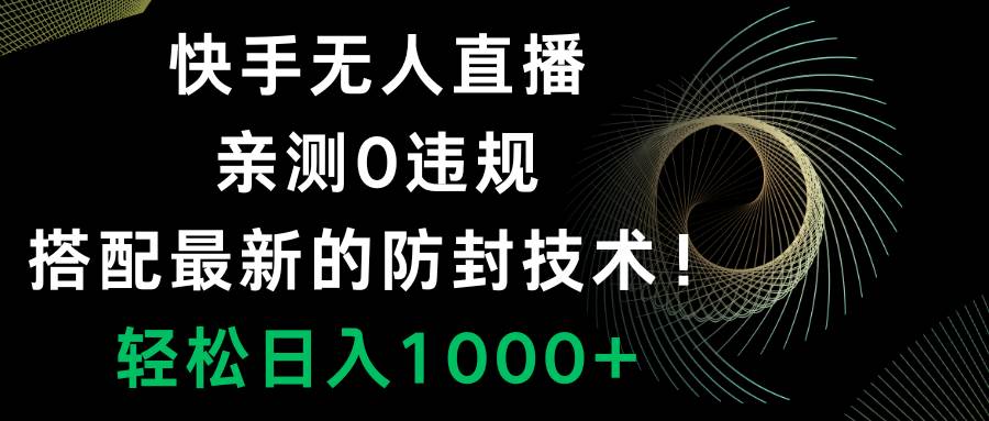 快手无人直播，0违规，搭配最新的防封技术！轻松日入1000+网赚项目-副业赚钱-互联网创业-资源整合众享汇研习社