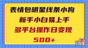 表情包明星线条小狗变现项目,小白易上手多平台操作日变现500+网赚项目-副业赚钱-互联网创业-资源整合众享汇研习社