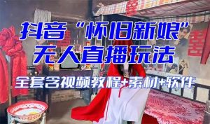 【怀旧新娘】无人直播整蛊互动玩法（含全套开播教程+软件+视频素材+音效）网赚项目-副业赚钱-互联网创业-资源整合众享汇研习社