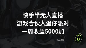快手半无人直播，游戏合伙人蛋仔派对，一周收益5000+网赚项目-副业赚钱-互联网创业-资源整合众享汇研习社