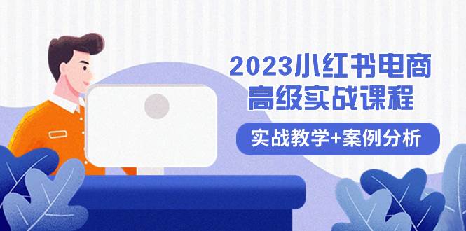 2023小红书-电商高级实战课程，实战教学+案例分析（38节课）网赚项目-副业赚钱-互联网创业-资源整合众享汇研习社