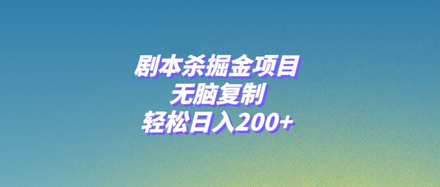 剧本杀掘金项目,无脑复制,轻松日入200+网赚项目-副业赚钱-互联网创业-资源整合众享汇研习社