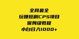 全网最全，玩赚短剧CPS项目保姆级教程，小白日入1000+网赚项目-副业赚钱-互联网创业-资源整合众享汇研习社