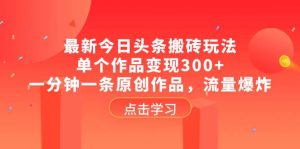 最新今日头条搬砖玩法，单个作品变现300+，一分钟一条原创作品，流量爆炸网赚项目-副业赚钱-互联网创业-资源整合众享汇研习社