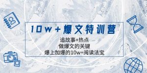 10w+爆文特训营，追故事+热点，做爆文的关键  爆上加爆的10w+阅读法宝网赚项目-副业赚钱-互联网创业-资源整合众享汇研习社