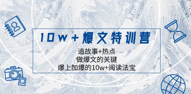 10w+爆文特训营，追故事+热点，做爆文的关键  爆上加爆的10w+阅读法宝网赚项目-副业赚钱-互联网创业-资源整合众享汇研习社