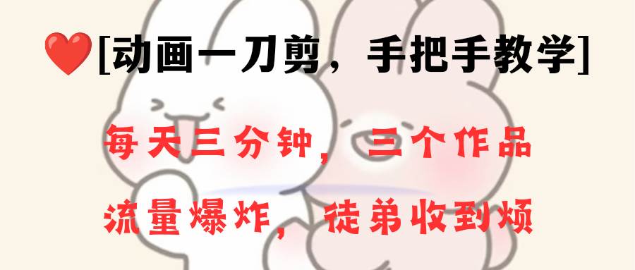 动画一刀剪项目,一分钟一条原创,流量爆炸,一个月收徒28个,小白轻松上手网赚项目-副业赚钱-互联网创业-资源整合众享汇研习社