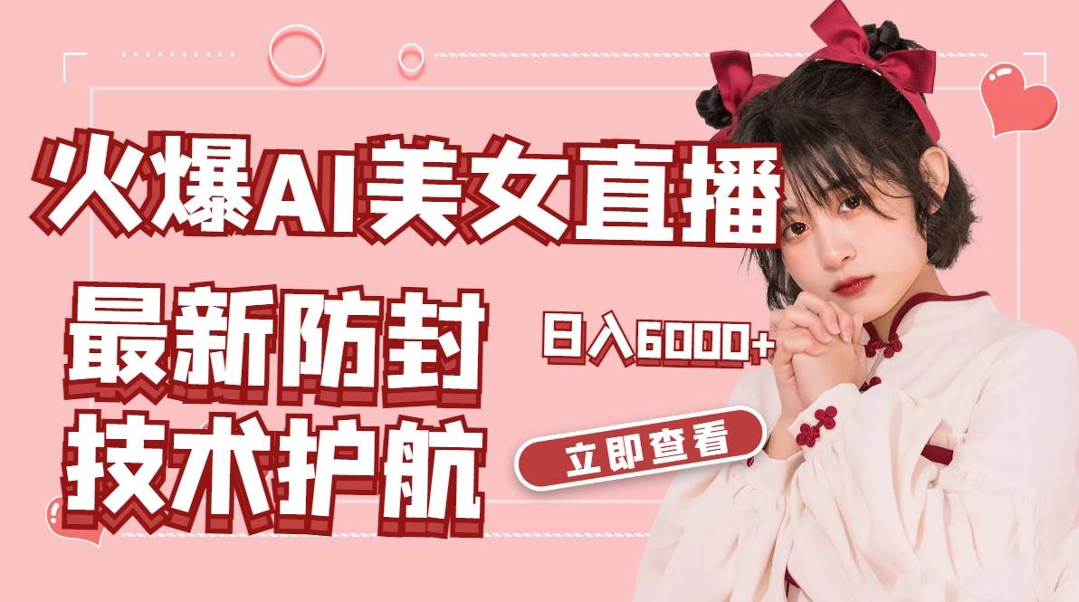 火爆AI美女舞蹈直播,最新防封技术保驾护航,礼物收到手软,日入6000+网赚项目-副业赚钱-互联网创业-资源整合众享汇研习社