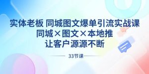 实体老板 同城图文爆单引流实战课,同城×图文×本地推,让客户源源不断网赚项目-副业赚钱-互联网创业-资源整合众享汇研习社