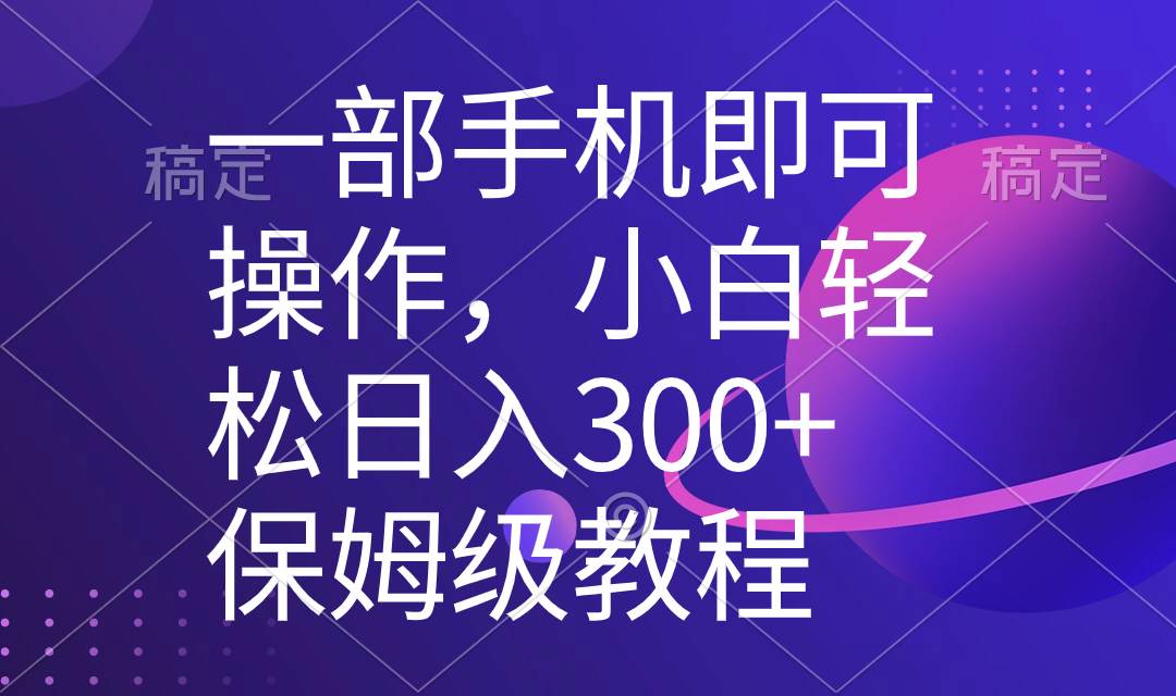 一部手机即可操作，小白轻松上手日入300+保姆级教程，五分钟一个原创视频网赚项目-副业赚钱-互联网创业-资源整合众享汇研习社