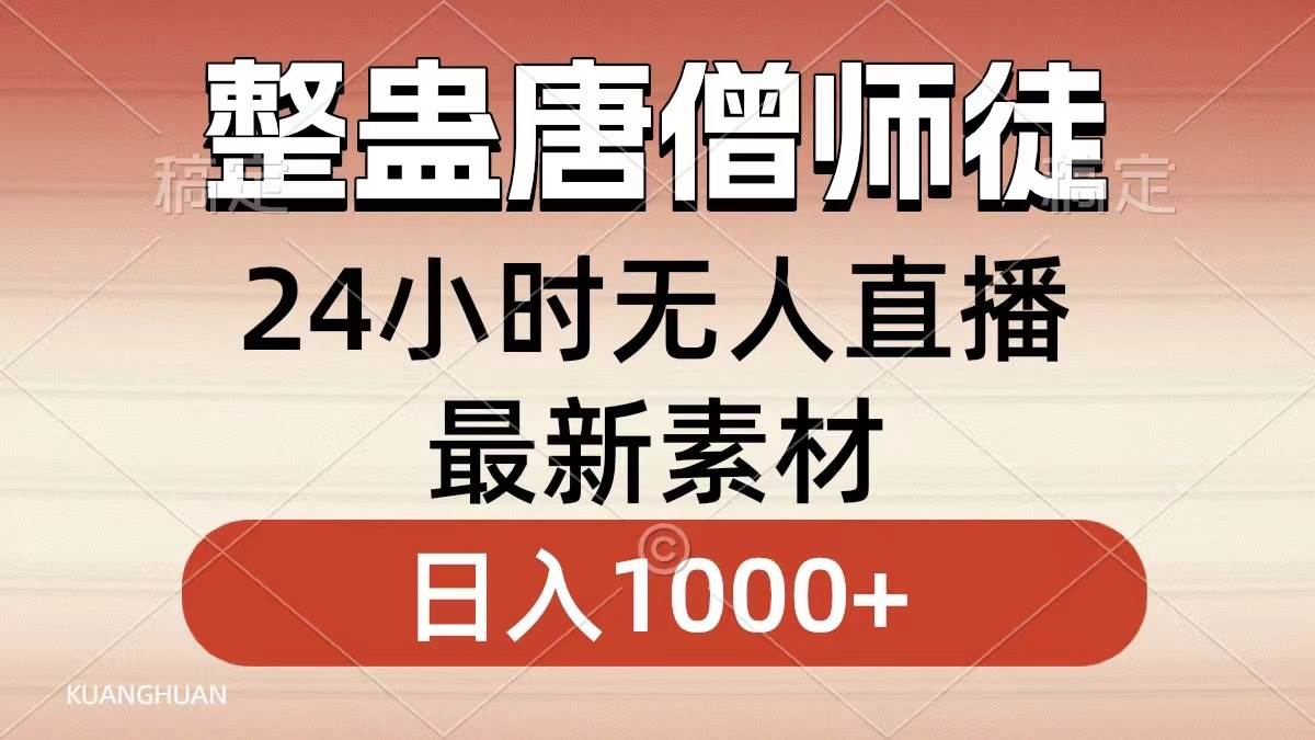 整蛊唐僧师徒四人,无人直播最新素材,小白也能一学就会,轻松日入1000+网赚项目-副业赚钱-互联网创业-资源整合众享汇研习社