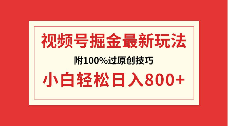 视频号掘金,小白轻松日入800+(附100%过原创技巧)网赚项目-副业赚钱-互联网创业-资源整合众享汇研习社