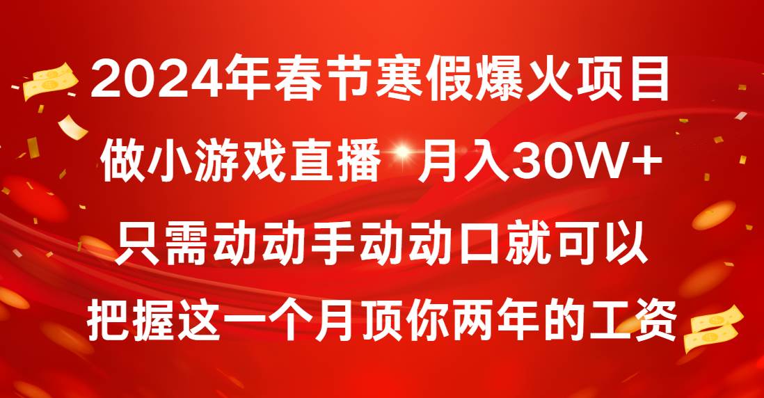 2024年春节寒假爆火项目，普通小白如何通过小游戏直播做到月入30W+网赚项目-副业赚钱-互联网创业-资源整合众享汇研习社