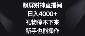 飘屏财神直播间,日入4000+,礼物停不下来,新手也能操作网赚项目-副业赚钱-互联网创业-资源整合众享汇研习社