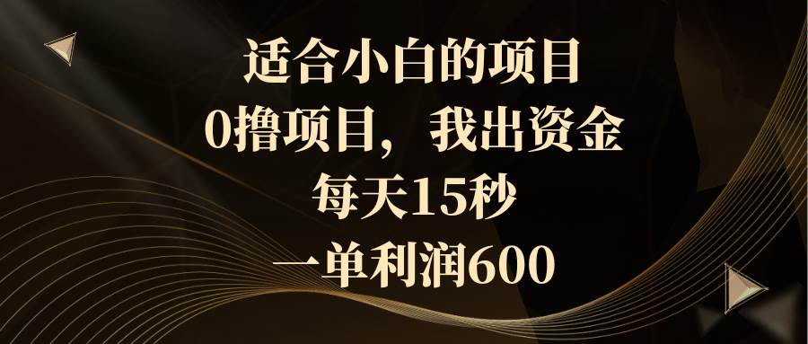 适合小白的项目，0撸项目，我出资金，每天15秒，一单利润600网赚项目-副业赚钱-互联网创业-资源整合众享汇研习社