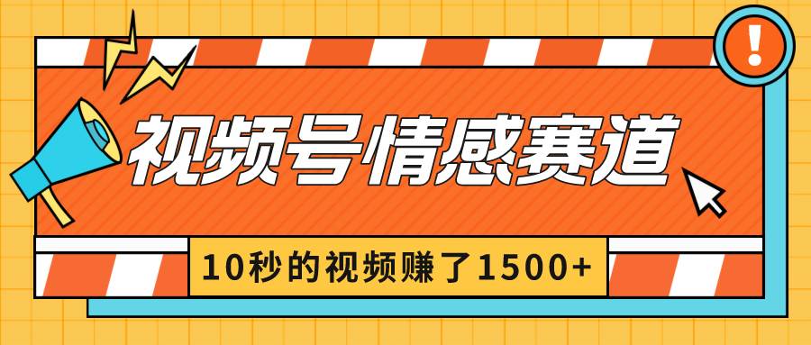 2024最新视频号创作者分成暴利玩法-情感赛道,10秒视频赚了1500+网赚项目-副业赚钱-互联网创业-资源整合众享汇研习社