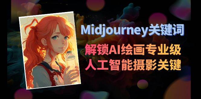 Midjourney关键词-解锁AI绘画专业级人工智能摄影关键词表网赚项目-副业赚钱-互联网创业-资源整合众享汇研习社