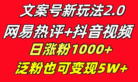 文案号新玩法 网易热评+抖音文案 一天涨粉1000+ 多种变现模式 泛粉也可变现网赚项目-副业赚钱-互联网创业-资源整合众享汇研习社