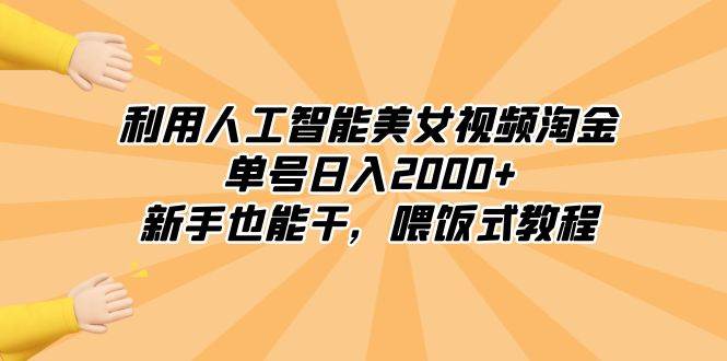 利用人工智能美女视频淘金,单号日入2000+,新手也能干,喂饭式教程网赚项目-副业赚钱-互联网创业-资源整合众享汇研习社