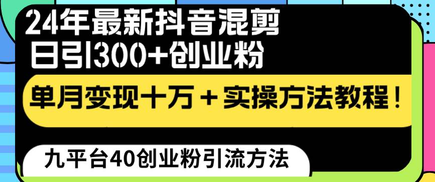 24年最新抖音混剪日引300+创业粉“割韭菜”单月变现十万+实操教程!网赚项目-副业赚钱-互联网创业-资源整合众享汇研习社