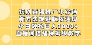 短剧直播推广小铃铛，新方法规避版权违规，小白轻松日入3000+，直播间搭…网赚项目-副业赚钱-互联网创业-资源整合众享汇研习社